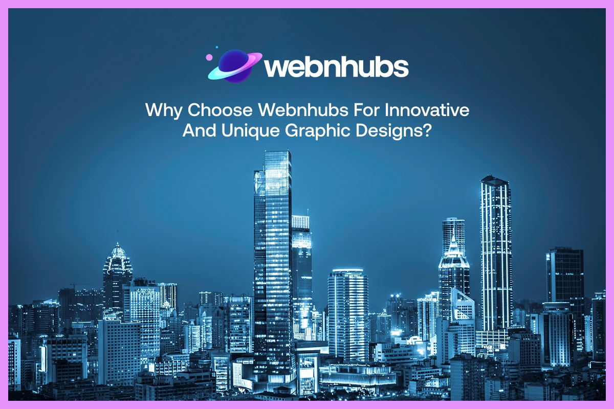 Why Choose Webnhubs for Innovative and Unique Graphic Designs